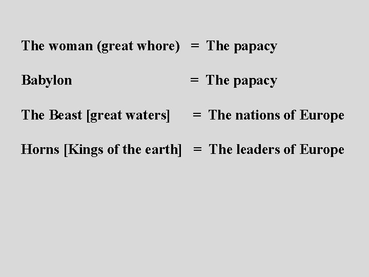 The woman (great whore) = The papacy Babylon = The papacy The Beast [great The woman (great whore) = The papacy Babylon = The papacy The Beast [great