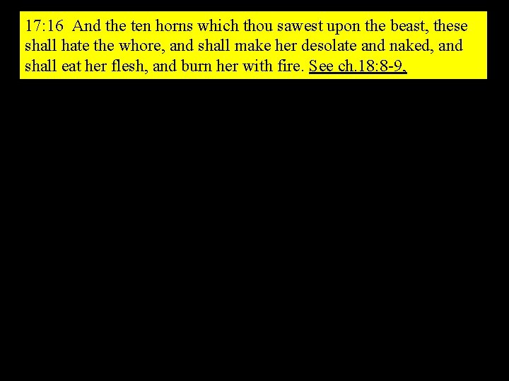 17: 16 And the ten horns which thou sawest upon the beast, these shall 17: 16 And the ten horns which thou sawest upon the beast, these shall