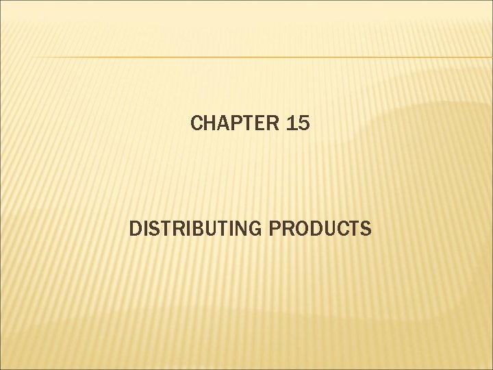 CHAPTER 15 DISTRIBUTING PRODUCTS 