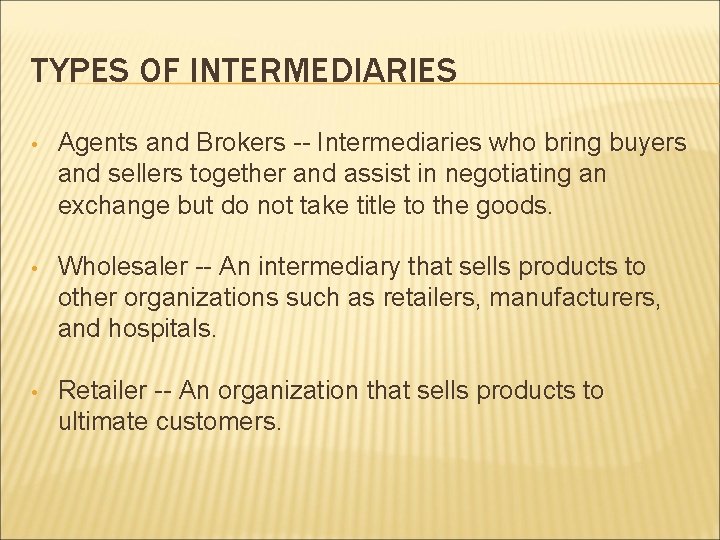 TYPES OF INTERMEDIARIES • Agents and Brokers -- Intermediaries who bring buyers and sellers