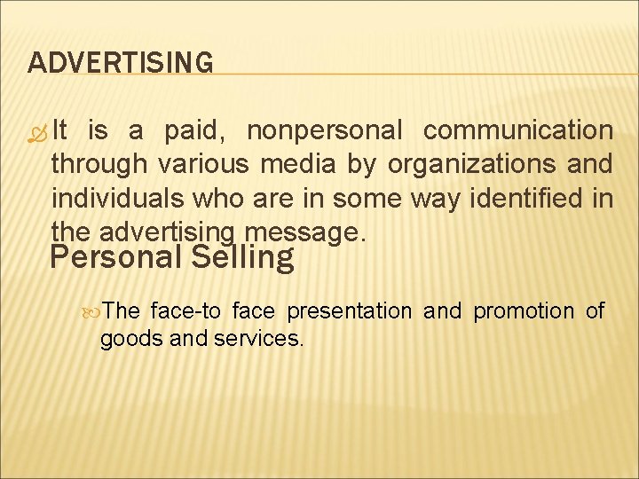 ADVERTISING It is a paid, nonpersonal communication through various media by organizations and individuals