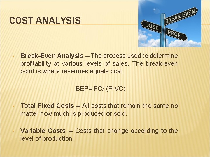 COST ANALYSIS • Break-Even Analysis -- The process used to determine profitability at various