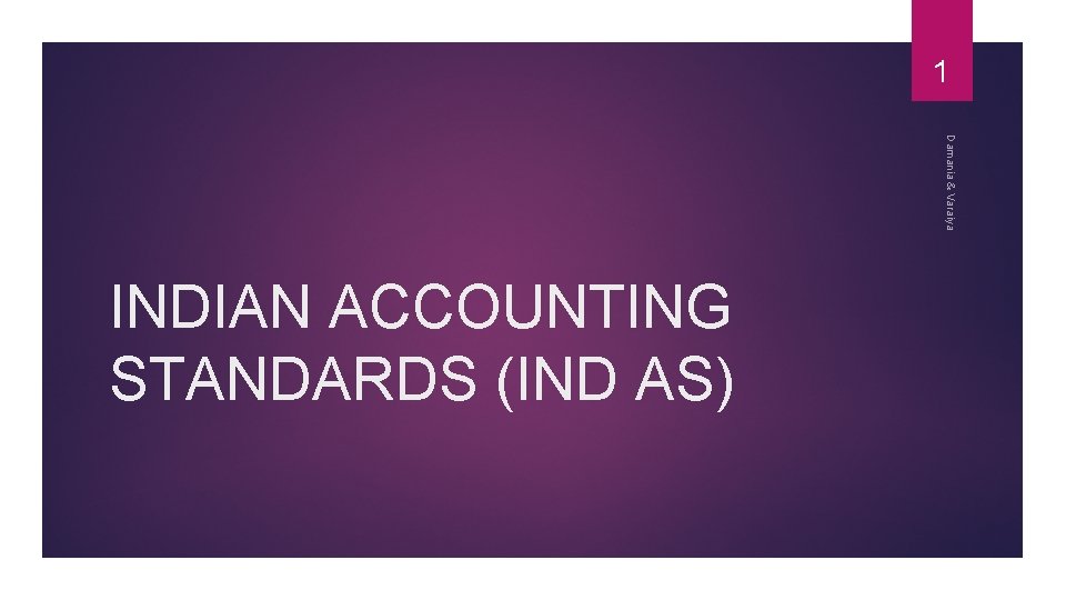 1 Damania & Varaiya INDIAN ACCOUNTING STANDARDS (IND AS) 