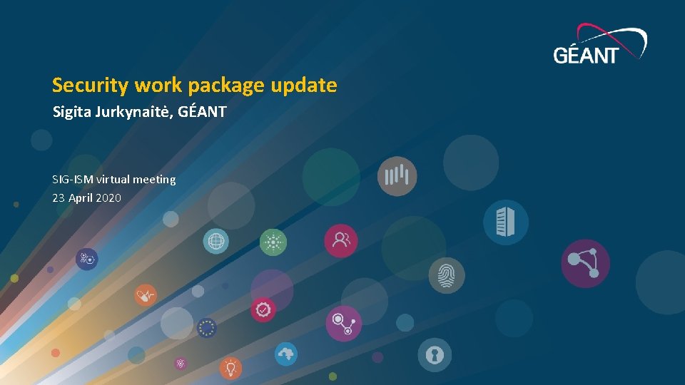 Security work package update Sigita Jurkynaitė, GÉANT SIG-ISM virtual meeting 23 April 2020 GN