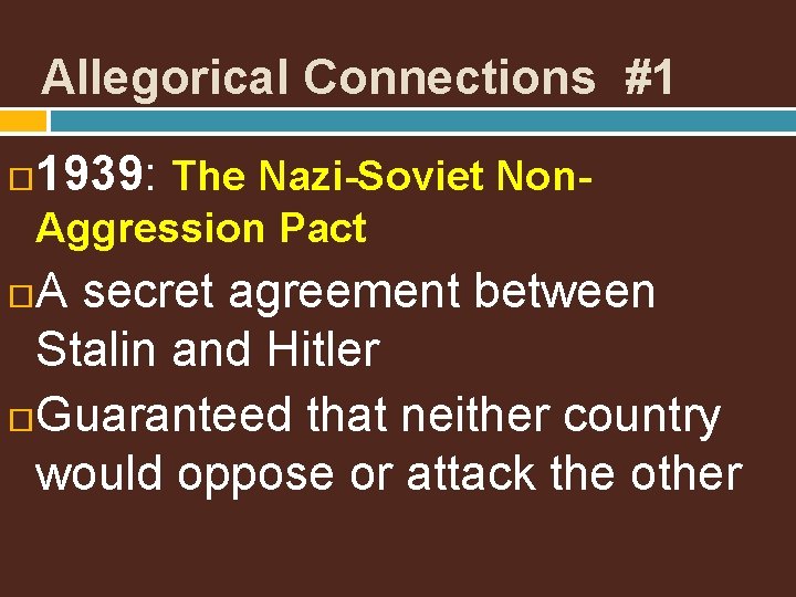 Allegorical Connections #1 1939: The Nazi-Soviet Non. Aggression Pact A secret agreement between Stalin