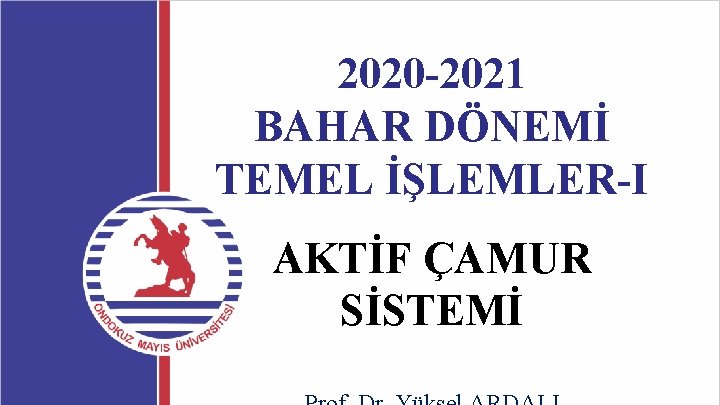 2020 -2021 BAHAR DÖNEMİ TEMEL İŞLEMLER-I AKTİF ÇAMUR SİSTEMİ 