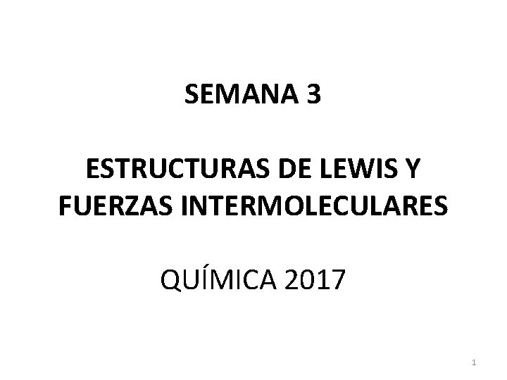 SEMANA 3 ESTRUCTURAS DE LEWIS Y FUERZAS INTERMOLECULARES QUÍMICA 2017 1 