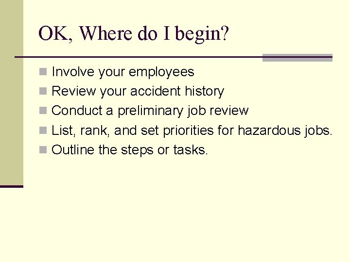 OK, Where do I begin? n Involve your employees n Review your accident history