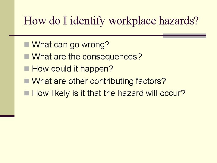 How do I identify workplace hazards? n What can go wrong? n What are