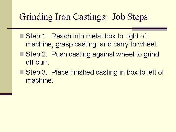 Grinding Iron Castings: Job Steps n Step 1. Reach into metal box to right