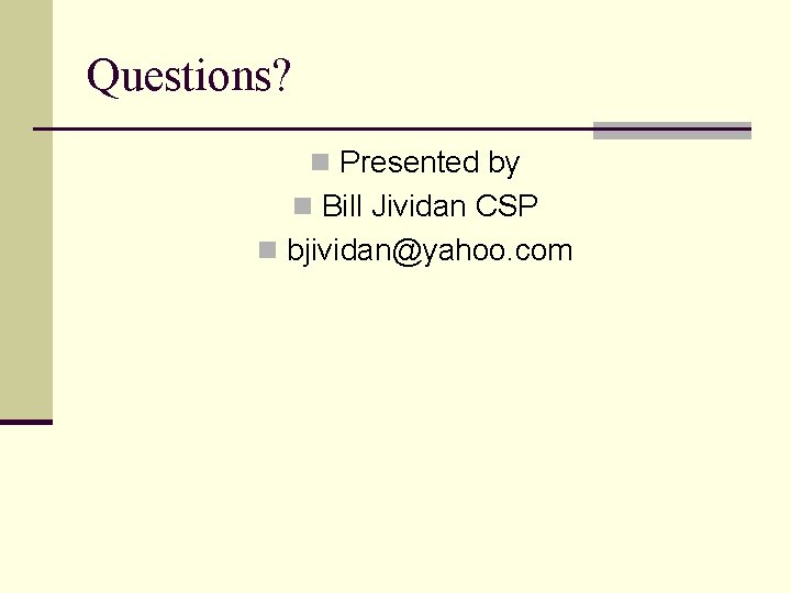 Questions? n Presented by n Bill Jividan CSP n bjividan@yahoo. com 
