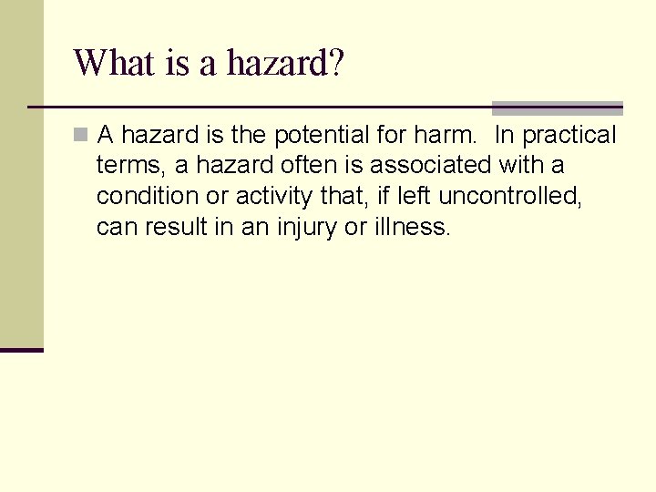 What is a hazard? n A hazard is the potential for harm. In practical