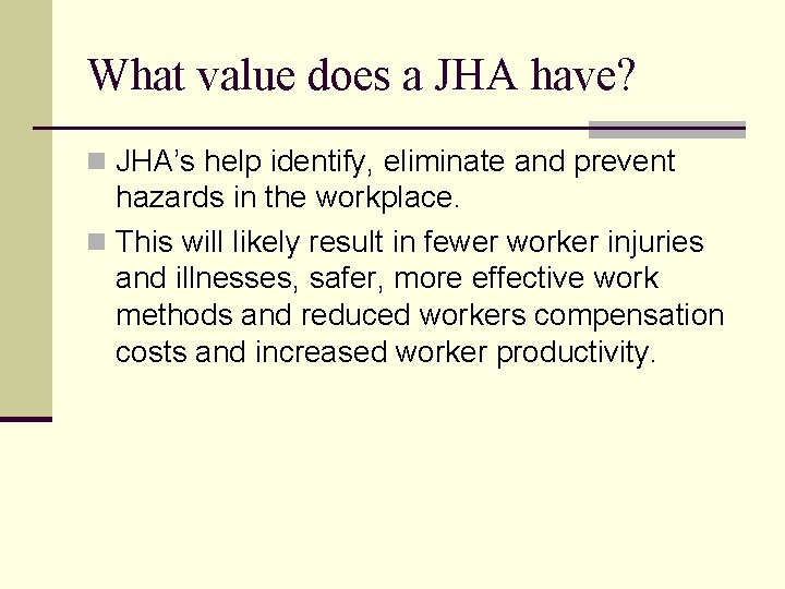 What value does a JHA have? n JHA’s help identify, eliminate and prevent hazards