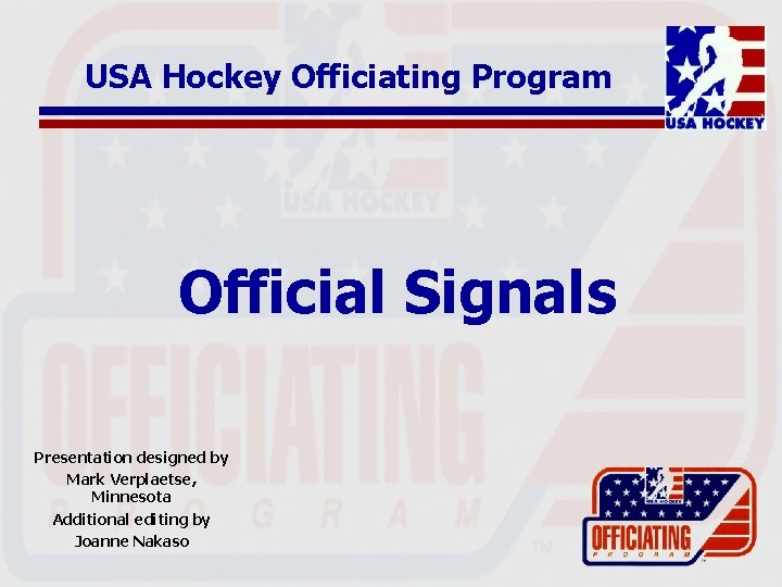 USA Hockey Officiating Program Official Signals Presentation designed by Mark Verplaetse, Minnesota Additional editing