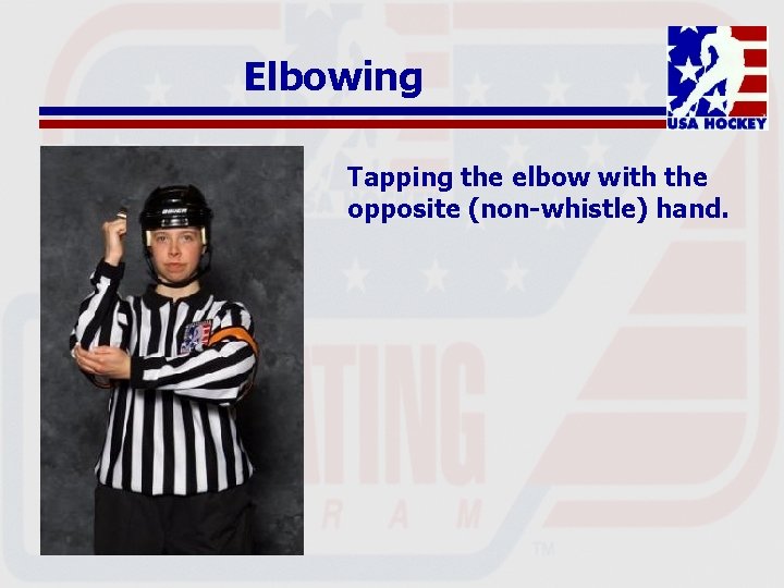 Elbowing Tapping the elbow with the opposite (non-whistle) hand. 