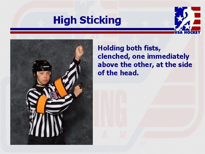 High Sticking Holding both fists, clenched, one immediately above the other, at the side