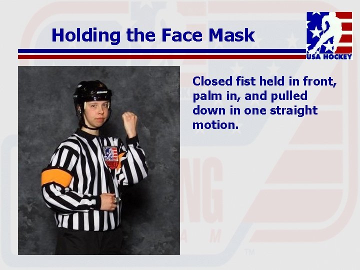 Holding the Face Mask Closed fist held in front, palm in, and pulled down