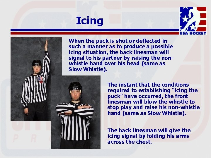 Icing When the puck is shot or deflected in such a manner as to