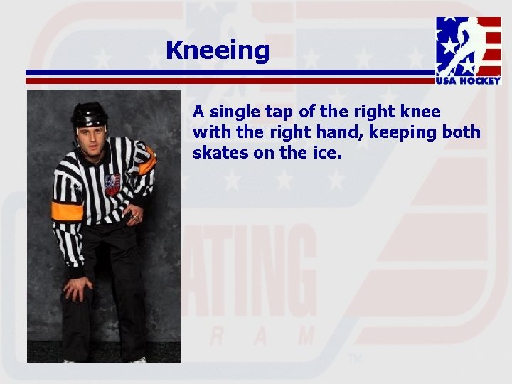 Kneeing A single tap of the right knee with the right hand, keeping both