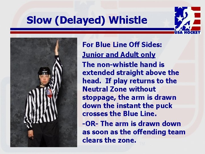 Slow (Delayed) Whistle For Blue Line Off Sides: Junior and Adult only The non-whistle