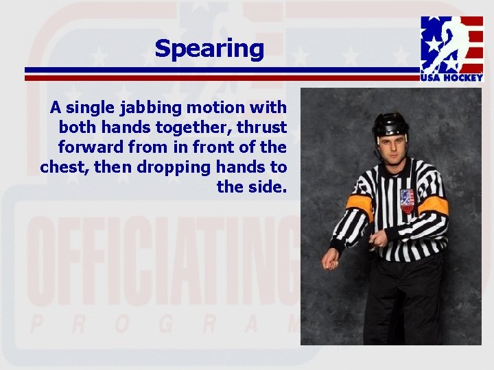 Spearing A single jabbing motion with both hands together, thrust forward from in front