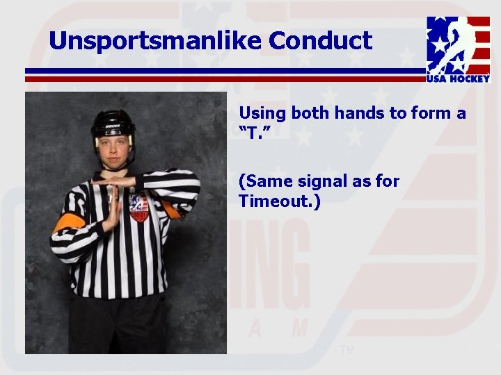 Unsportsmanlike Conduct Using both hands to form a “T. ” (Same signal as for