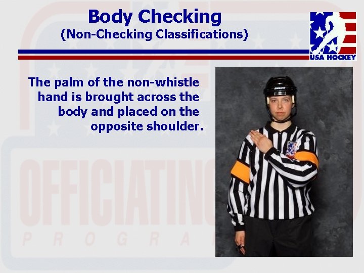 Body Checking (Non-Checking Classifications) The palm of the non-whistle hand is brought across the