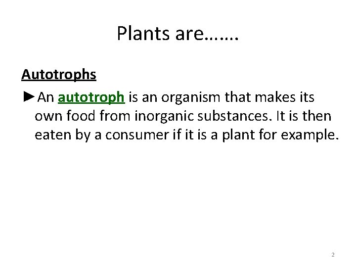 Plants are……. Autotrophs ►An autotroph is an organism that makes its own food from