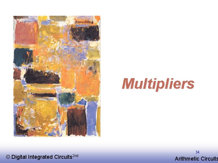 Multipliers © EE 141 Digital Integrated Circuits 2 nd 34 Arithmetic Circuits 