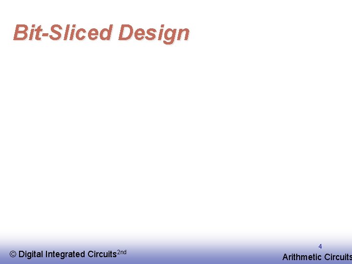 Bit-Sliced Design © EE 141 Digital Integrated Circuits 2 nd 4 Arithmetic Circuits 