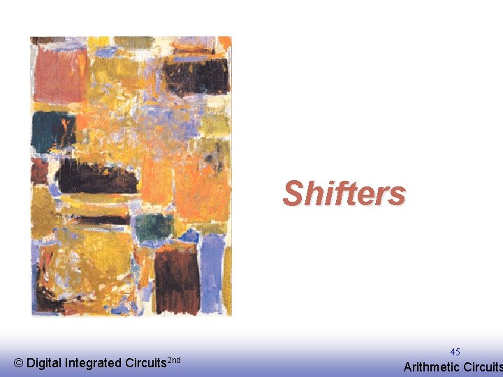 Shifters © EE 141 Digital Integrated Circuits 2 nd 45 Arithmetic Circuits 