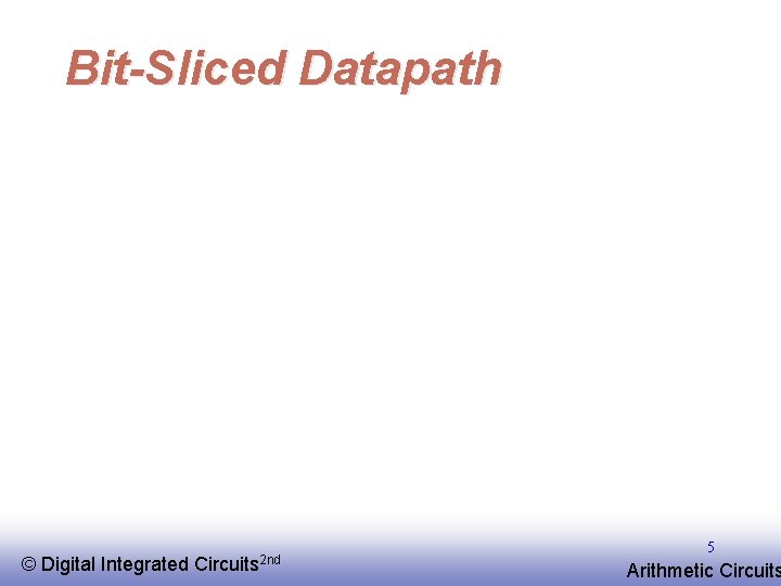 Bit-Sliced Datapath © EE 141 Digital Integrated Circuits 2 nd 5 Arithmetic Circuits 