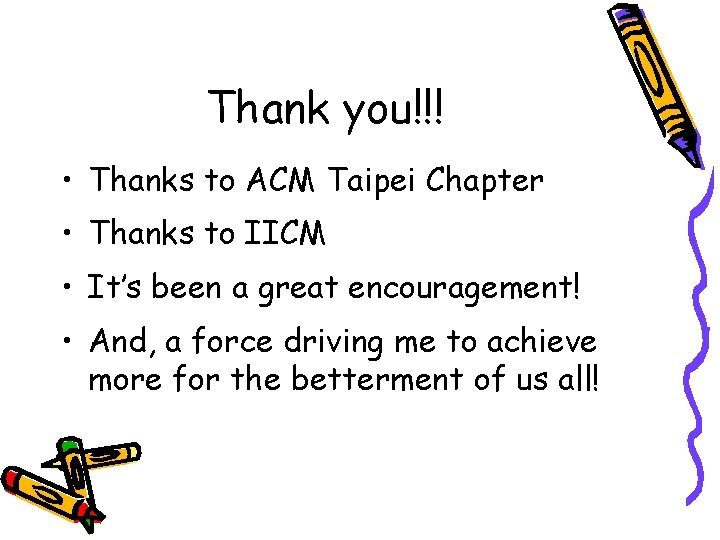 Thank you!!! • Thanks to ACM Taipei Chapter • Thanks to IICM • It’s