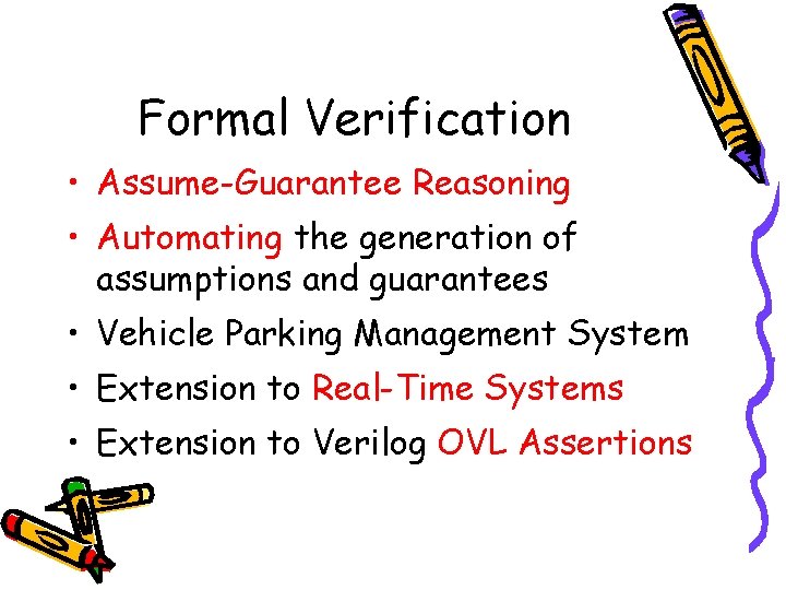 Formal Verification • Assume-Guarantee Reasoning • Automating the generation of assumptions and guarantees •