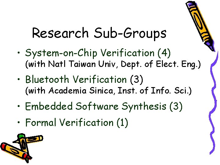 Research Sub-Groups • System-on-Chip Verification (4) (with Natl Taiwan Univ, Dept. of Elect. Eng.
