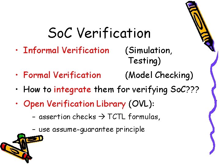 So. C Verification • Informal Verification (Simulation, Testing) • Formal Verification (Model Checking) •
