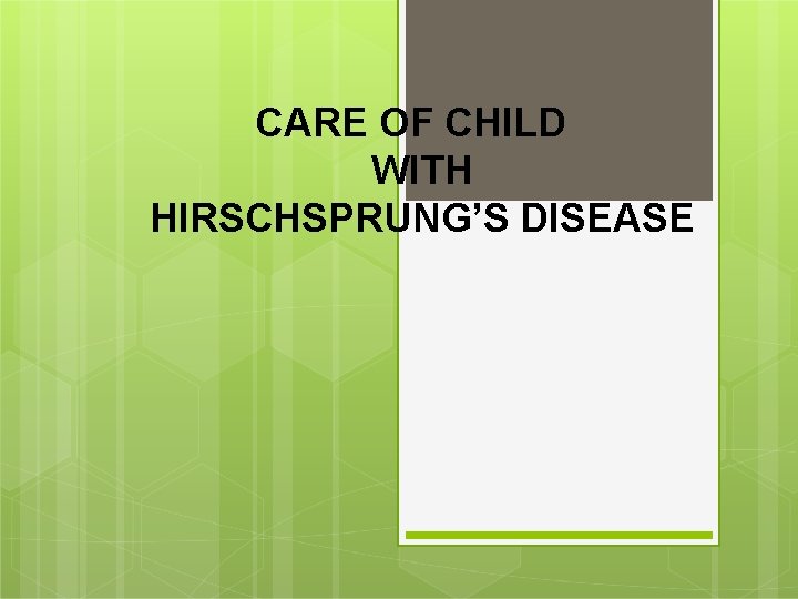 CARE OF CHILD WITH HIRSCHSPRUNG’S DISEASE 