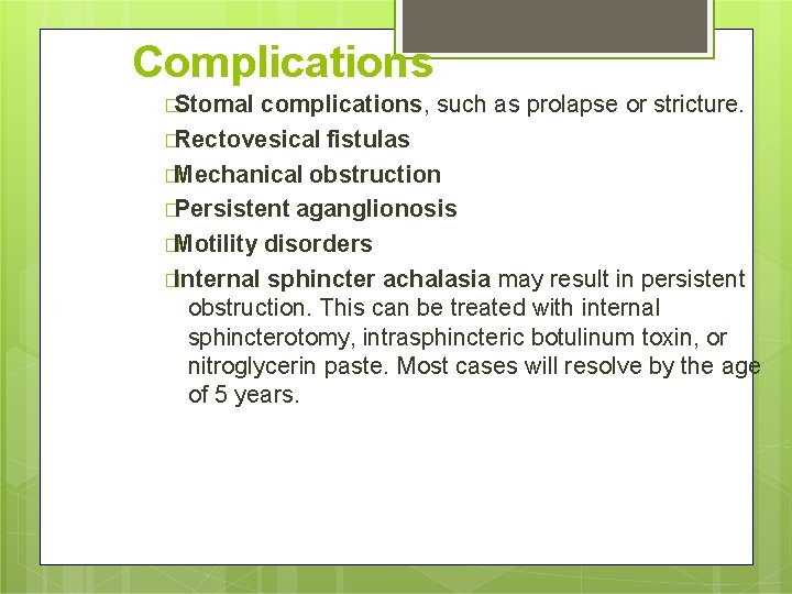 Complications �Stomal complications, such as prolapse or stricture. �Rectovesical fistulas �Mechanical obstruction �Persistent aganglionosis