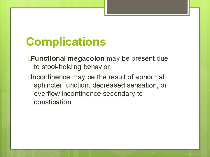 Complications �Functional megacolon may be present due to stool-holding behavior. �Incontinence may be the