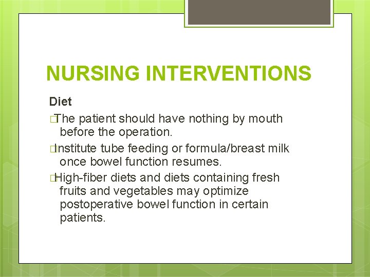 NURSING INTERVENTIONS Diet �The patient should have nothing by mouth before the operation. �Institute