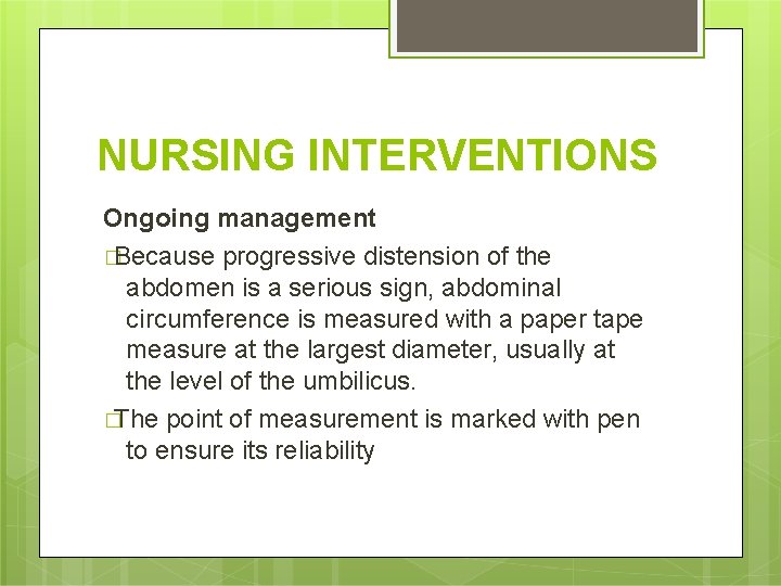 NURSING INTERVENTIONS Ongoing management �Because progressive distension of the abdomen is a serious sign,