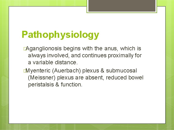 Pathophysiology �Aganglionosis begins with the anus, which is always involved, and continues proximally for