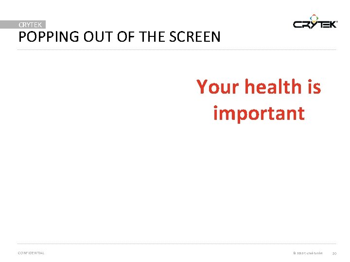CRYTEK POPPING OUT OF THE SCREEN Your health is important CONFIDENTIAL © 2010 Crytek