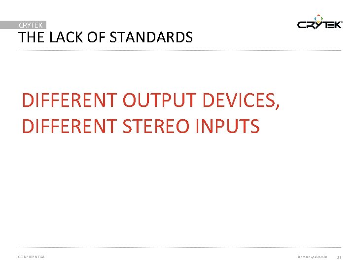 CRYTEK THE LACK OF STANDARDS DIFFERENT OUTPUT DEVICES, DIFFERENT STEREO INPUTS CONFIDENTIAL © 2010