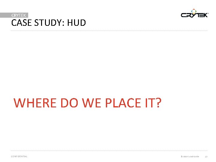 CRYTEK CASE STUDY: HUD WHERE DO WE PLACE IT? CONFIDENTIAL © 2010 Crytek Gmb.