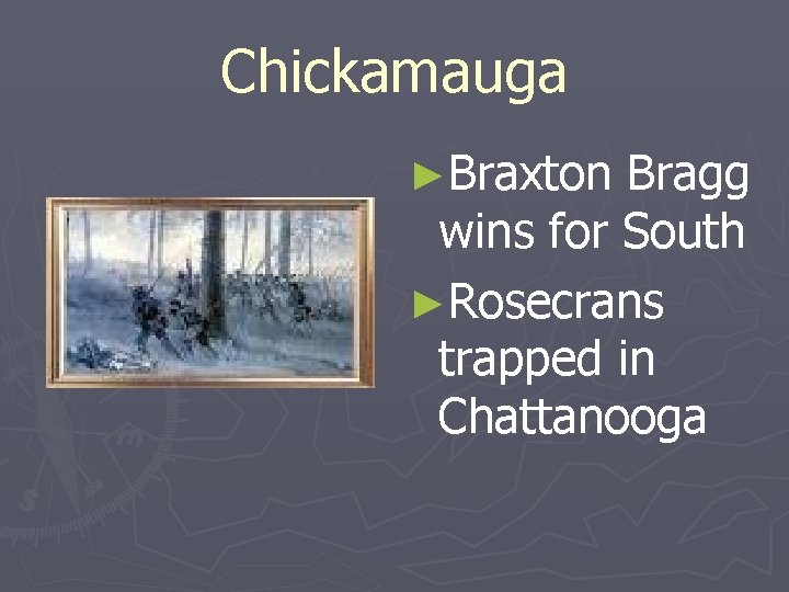 Chickamauga ►Braxton Bragg wins for South ►Rosecrans trapped in Chattanooga 