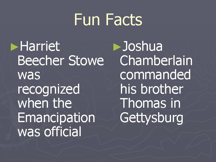 Fun Facts ►Harriet Beecher Stowe was recognized when the Emancipation was official ►Joshua Chamberlain