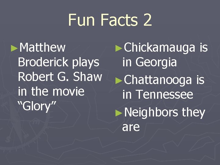 Fun Facts 2 ►Matthew ►Chickamauga is Broderick plays in Georgia Robert G. Shaw ►Chattanooga