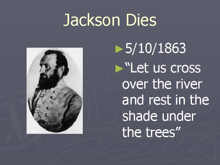 Jackson Dies ► 5/10/1863 ►“Let us cross over the river and rest in the