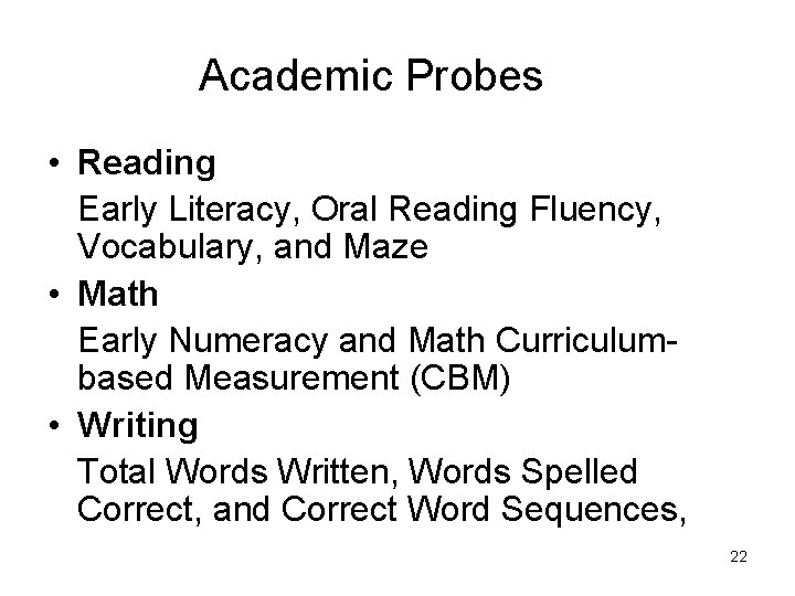 Academic Probes • Reading Early Literacy, Oral Reading Fluency, Vocabulary, and Maze • Math